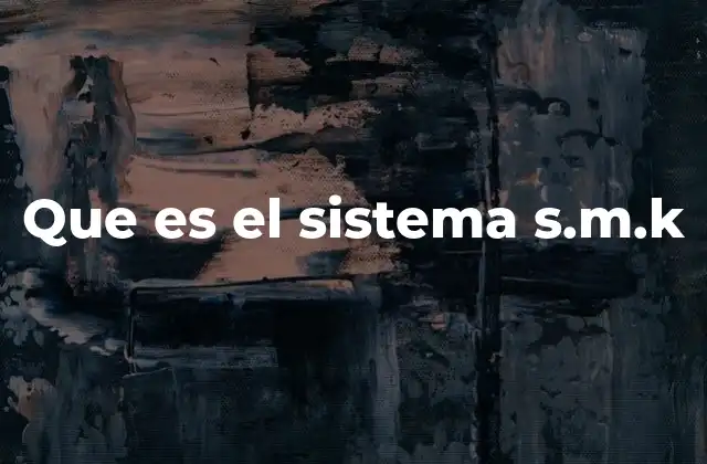 Que es el Sistema S.m.k