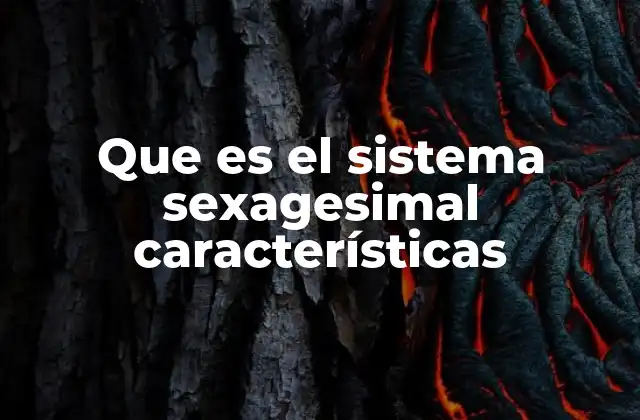 Que es el Sistema Sexagesimal Características