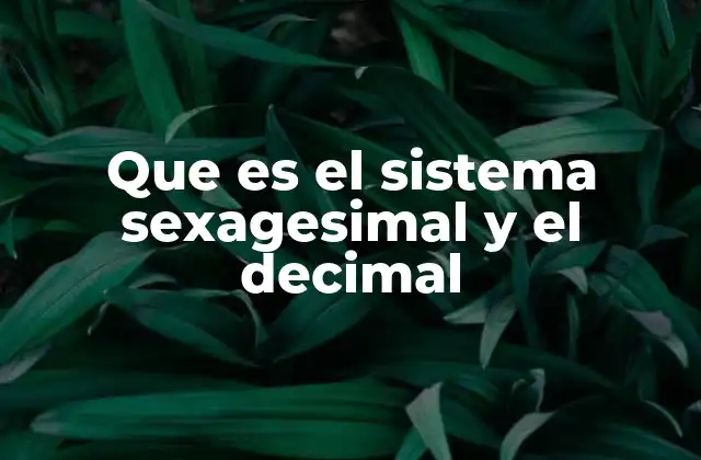 Que es el Sistema Sexagesimal y el Decimal