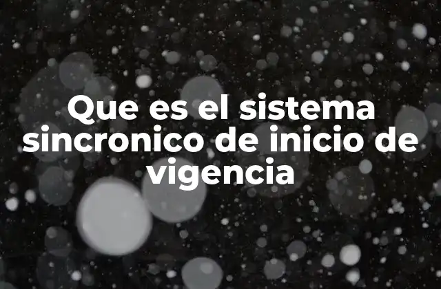 Que es el Sistema Sincronico de Inicio de Vigencia