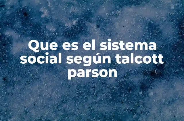 Que es el Sistema Social según Talcott Parson