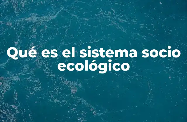 Qué es el Sistema Socio Ecológico