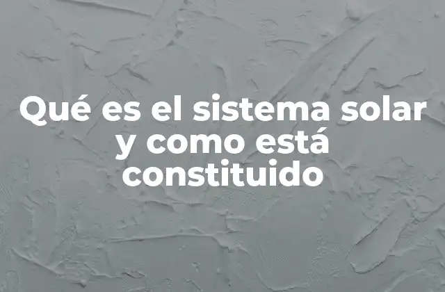 Qué es el Sistema Solar y como Está Constituido 2 El entorno cósmico que nos alberga