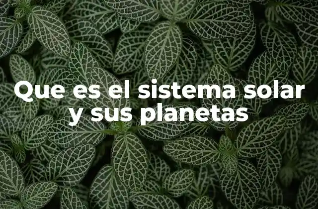 Que es el Sistema Solar y Sus Planetas