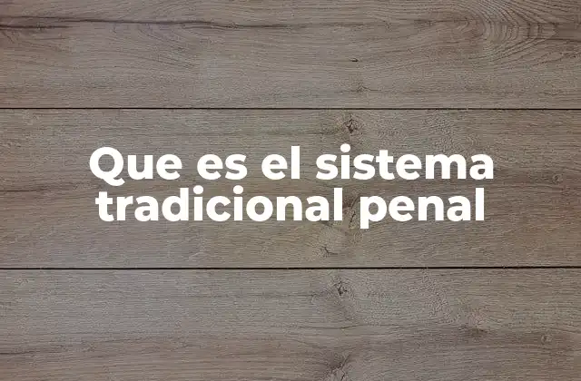 Que es el Sistema Tradicional Penal