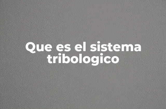 Que es el Sistema Tribologico