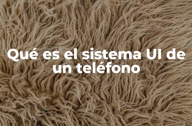Qué es el Sistema Ui de un Teléfono