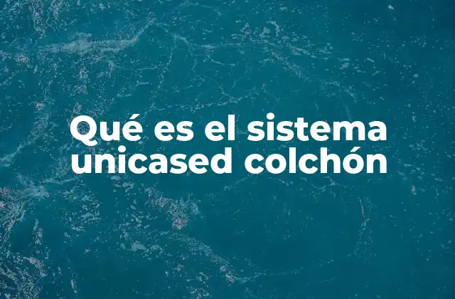 Qué es el Sistema Unicased Colchón
