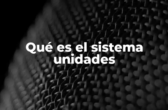 Qué es el Sistema Unidades