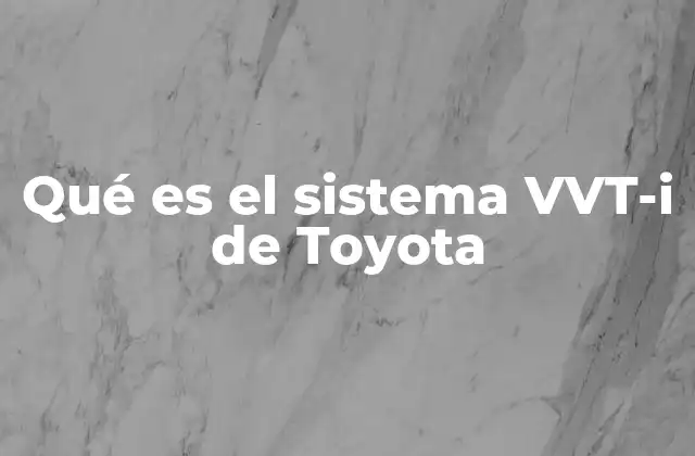 Qué es el Sistema Vvt-i de Toyota