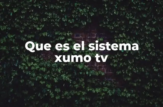 Que es el Sistema Xumo Tv