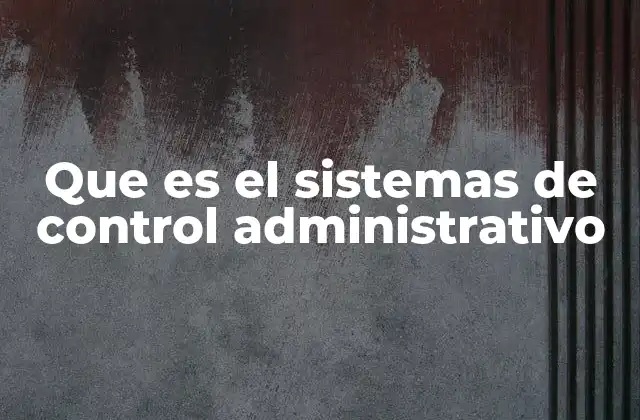Que es el Sistemas de Control Administrativo