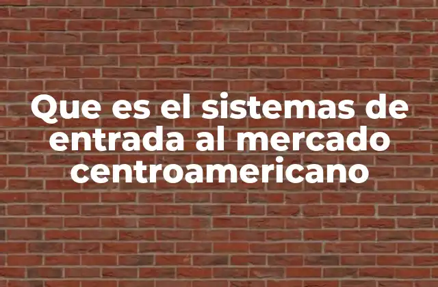 Que es el Sistemas de Entrada Al Mercado Centroamericano