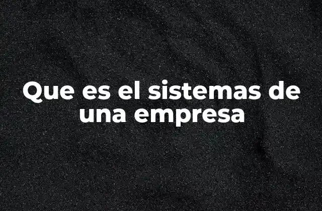 Que es el Sistemas de una Empresa