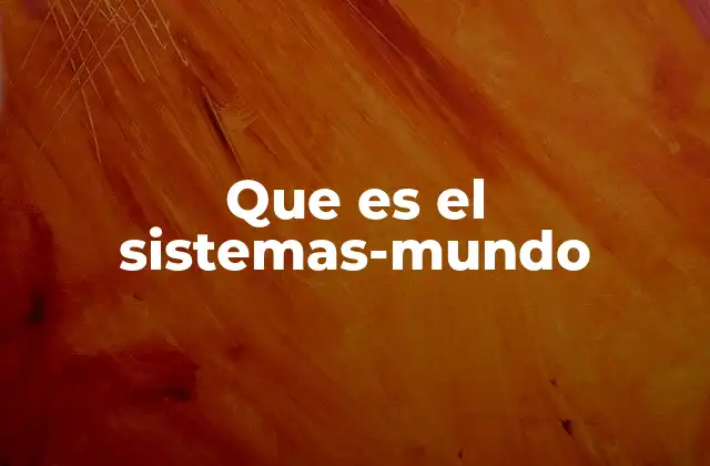 Que es el Sistemas-mundo