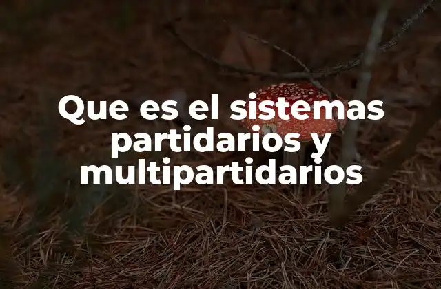 Que es el Sistemas Partidarios y Multipartidarios