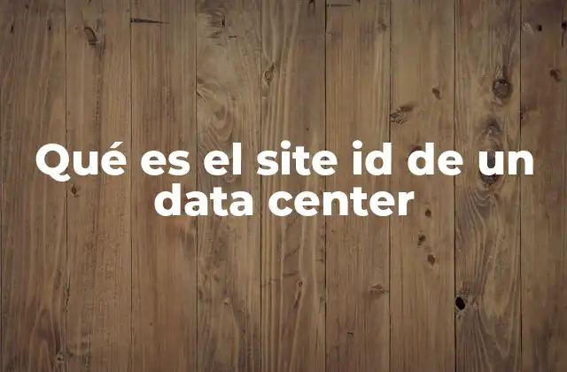 Qué es el Site Id de un Data Center