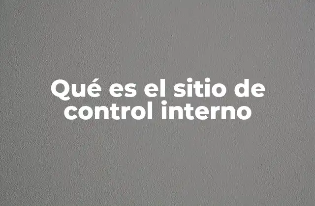 Qué es el Sitio de Control Interno
