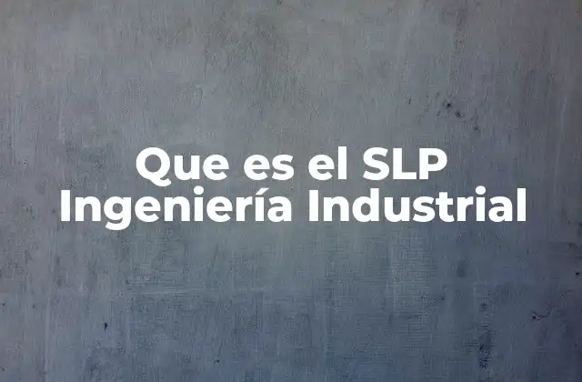 Que es el Slp Ingeniería Industrial
