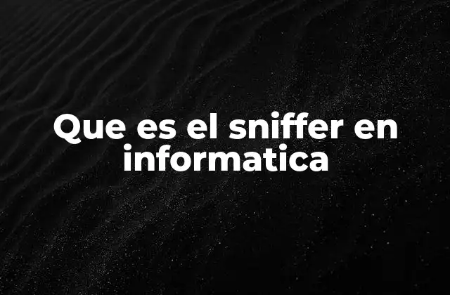 Que es el Sniffer en Informatica 2 El papel de los sniffers en la seguridad informática