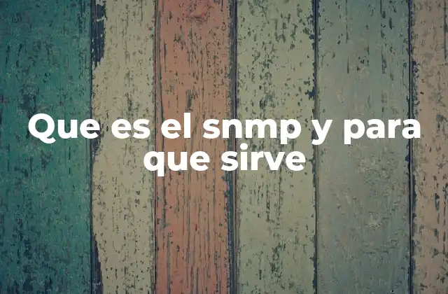 Que es el Snmp y para que Sirve 2 Cómo el SNMP transforma la gestión de redes