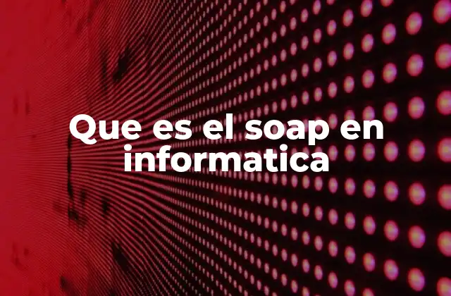 Que es el Soap en Informatica