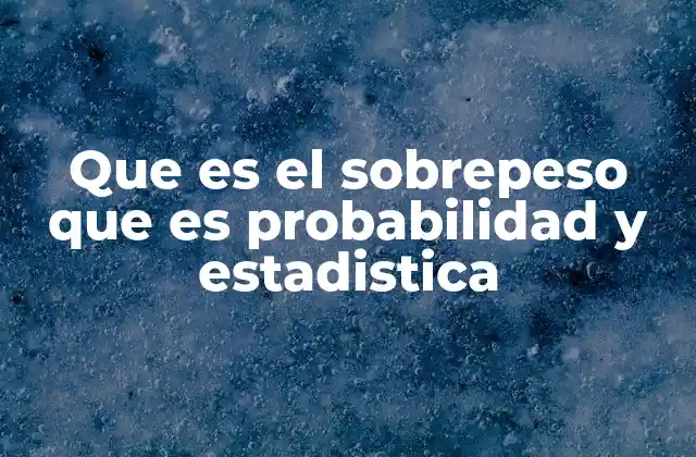 Que es el Sobrepeso que es Probabilidad y Estadistica