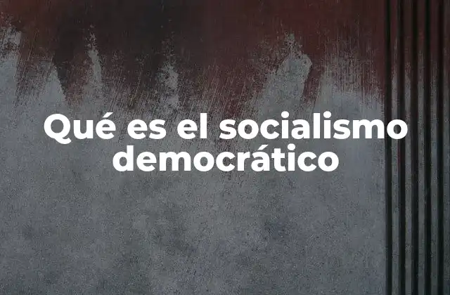 Qué es el Socialismo Democrático