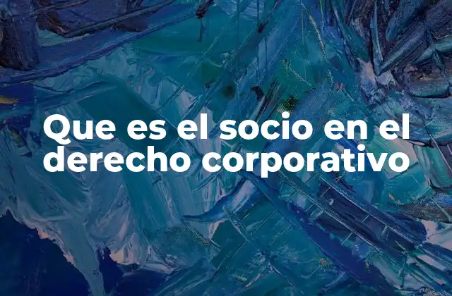 Que es el Socio en el Derecho Corporativo