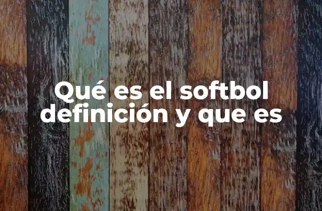 Qué es el Softbol Definición y que es