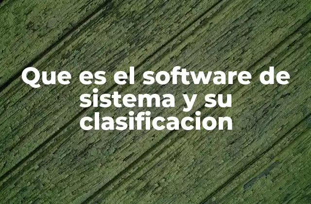 Que es el Software de Sistema y Su Clasificacion