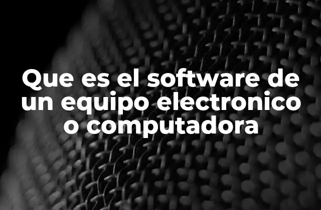 Que es el Software de un Equipo Electronico o Computadora