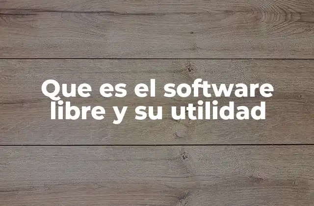 Que es el Software Libre y Su Utilidad