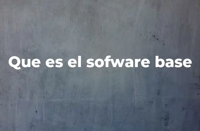 Que es el Sofware Base 2 La importancia del software base en la arquitectura informática