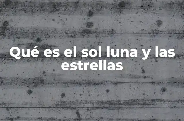 Qué es el Sol Luna y las Estrellas