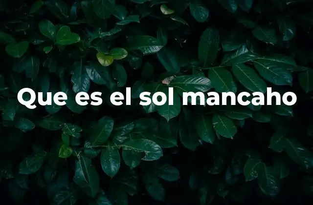 Que es el Sol Mancaho