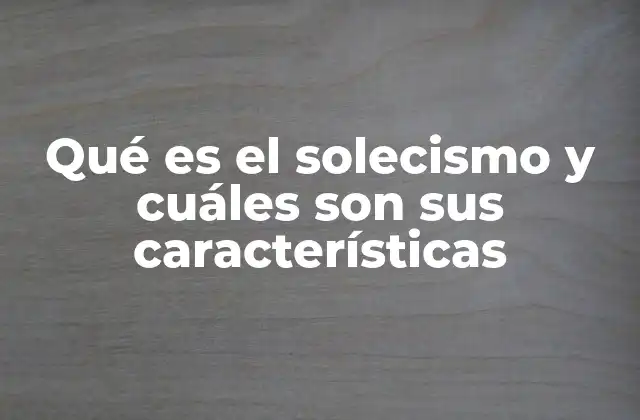Qué es el Solecismo y Cuáles Son Sus Características 2 Errores de uso y costumbre en el lenguaje