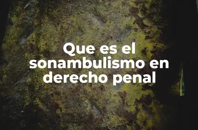Que es el Sonambulismo en Derecho Penal