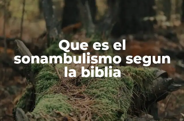 Que es el Sonambulismo Segun la Biblia