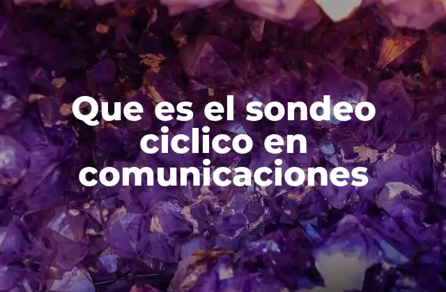 Que es el Sondeo Ciclico en Comunicaciones