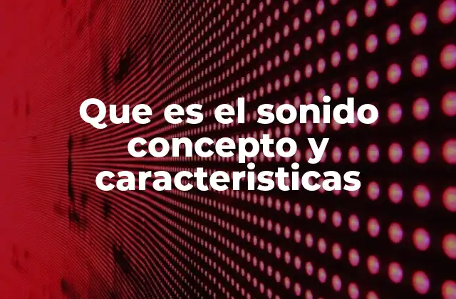 Que es el Sonido Concepto y Caracteristicas