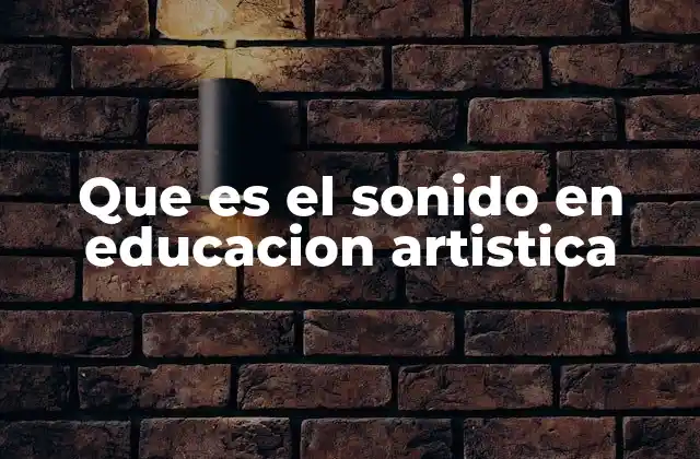 Que es el Sonido en Educacion Artistica 2 El sonido como pilar de la expresión artística