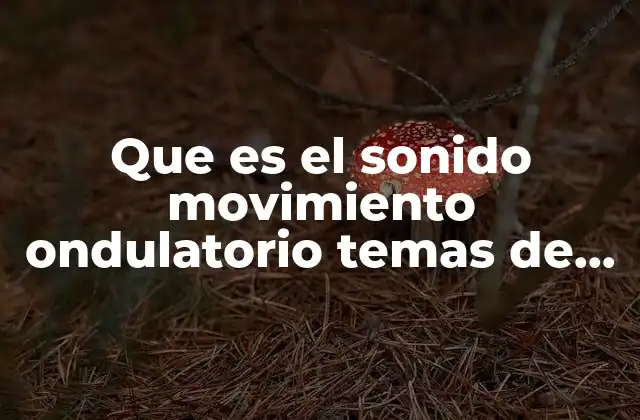 Que es el Sonido Movimiento Ondulatorio Temas de Fisica