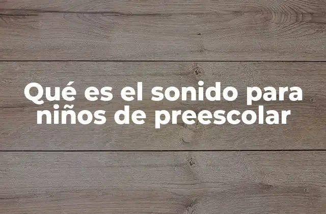 Qué es el Sonido para Niños de Preescolar
