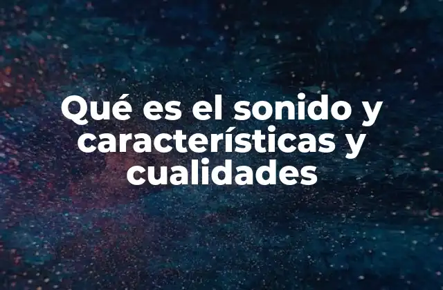 Qué es el Sonido y Características y Cualidades 2 Cómo el sonido se propaga y cómo lo percibimos
