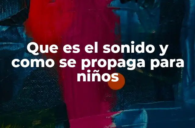 Que es el Sonido y como Se Propaga para Niños