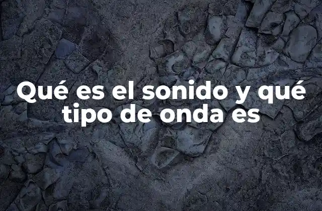 Qué es el Sonido y Qué Tipo de Onda es