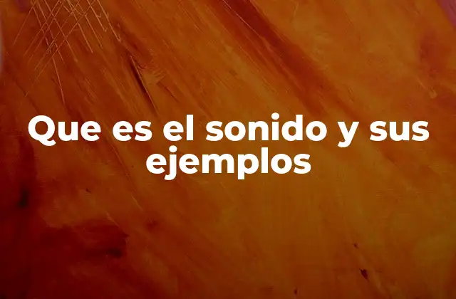 Que es el Sonido y Sus Ejemplos