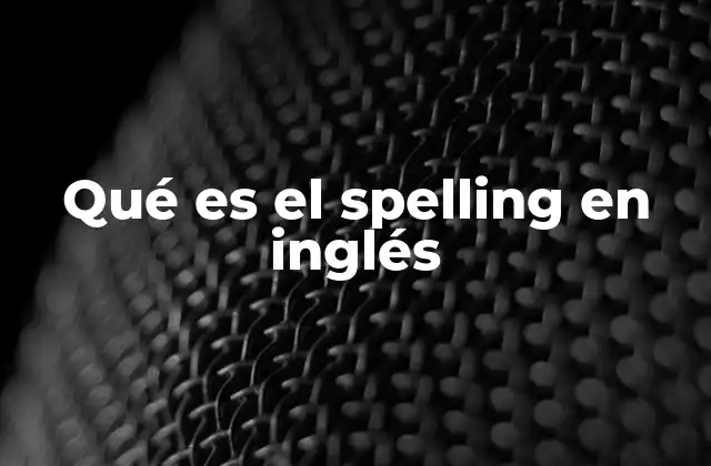 Qué es el Spelling en Inglés