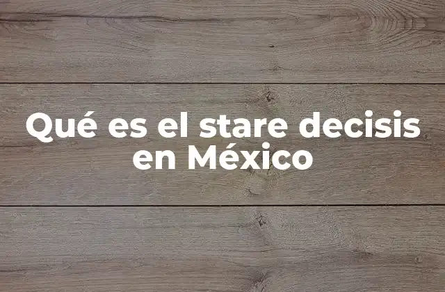 Qué es el Stare Decisis en México